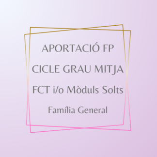 Aportació FP Cicle Grau Mitja Família General (FCT/Mòduls Solts)