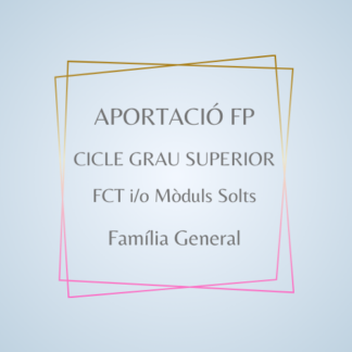 Aportació FP Cicle Grau Superior Família General (FCT/Projecte/Mòduls Solts)